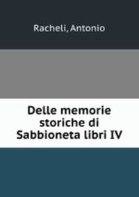 Delle memorie storiche di Sabbioneta libri IV