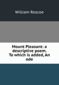 Mount Pleasant: a descriptive poem. To which is added, An ode