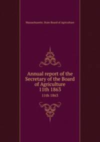 Annual report of the Secretary of the Board of Agriculture. 11th 1863