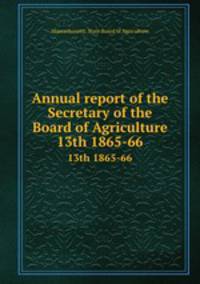 Annual report of the Secretary of the Board of Agriculture. 13th 1865-66