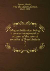 Magna Brittanica; being a concise topographical account of the several counties of Great Britain. 2