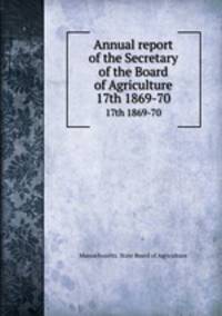 Annual report of the Secretary of the Board of Agriculture. 17th 1869-70