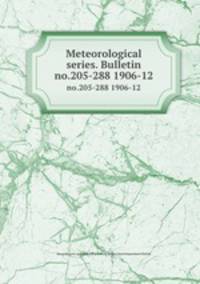 Meteorological series. Bulletin. no.205-288 1906-12