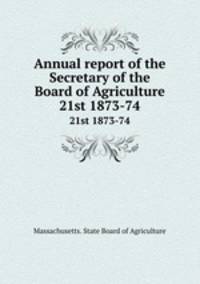 Annual report of the Secretary of the Board of Agriculture. 21st 1873-74