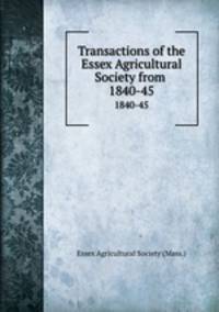 Transactions of the Essex Agricultural Society from .. 1840-45