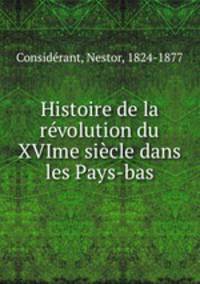 Histoire de la revolution du XVIme siecle dans les Pays-bas