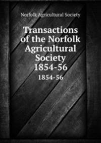 Transactions of the Norfolk Agricultural Society. 1854-56