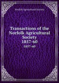 Transactions of the Norfolk Agricultural Society. 1857-60