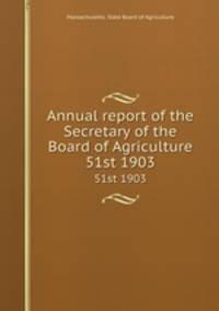 Annual report of the Secretary of the Board of Agriculture. 51st 1903
