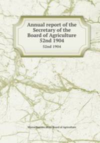 Annual report of the Secretary of the Board of Agriculture. 52nd 1904
