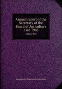 Annual report of the Secretary of the Board of Agriculture. 53rd 1905
