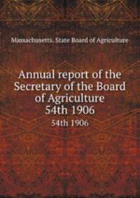 Annual report of the Secretary of the Board of Agriculture. 54th 1906