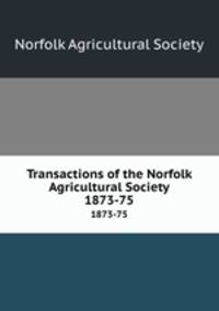 Transactions of the Norfolk Agricultural Society. 1873-75
