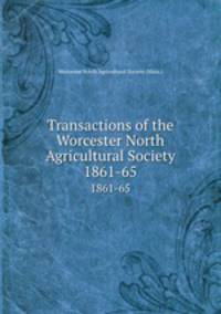 Transactions of the Worcester North Agricultural Society. 1861-65