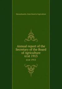 Annual report of the Secretary of the Board of Agriculture. 61st 1913