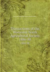 Transactions of the Worcester North Agricultural Society. 1886-88