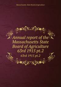 Annual report of the Massachusetts State Board of Agriculture. 63rd 1915 pt.2