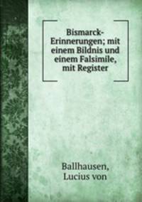 Bismarck-Erinnerungen; mit einem Bildnis und einem Falsimile, mit Register