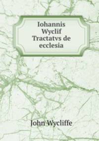 Iohannis Wyclif Tractatvs de ecclesia