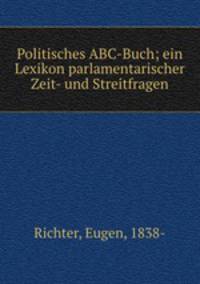 Politisches ABC-Buch; ein Lexikon parlamentarischer Zeit- und Streitfragen