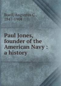 Paul Jones, founder of the American Navy : a history