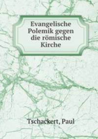 Evangelische Polemik gegen die romische Kirche