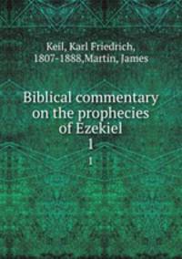 Biblical commentary on the prophecies of Ezekiel.. 1