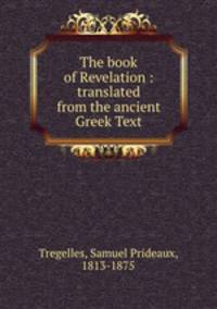 The book of Revelation : translated from the ancient Greek Text