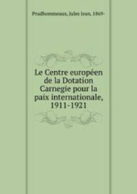 Le Centre europeen de la Dotation Carnegie pour la paix internationale, 1911-1921