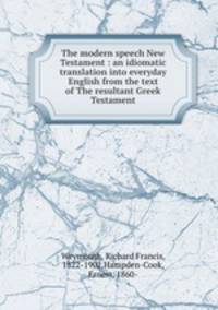 The modern speech New Testament : an idiomatic translation into everyday English from the text of The resultant Greek Testament