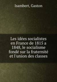 Les idees socialistes en France de 1815 a 1848, le socialisme fonde sur la fraternite et l