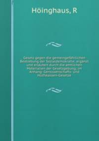 Gesetz gegen die gemeingefahrlichen Bestrebung der Sozialdemokratie; erganzt und erlautert durch die amtlichen Materialien der Gesetzgebung; im Anhang: Genossenschafts- und Hulfskassen-Gesetze