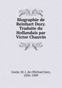 Biographie de Reinhart Dozy. Traduite du Hollandais par Victor Chauvin