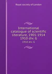 International catalogue of scientific literature, 1901-1914. 1910 div. G