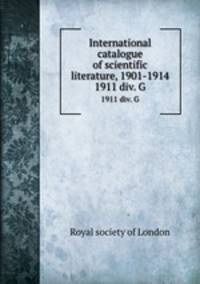 International catalogue of scientific literature, 1901-1914. 1911 div. G