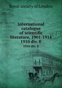 International catalogue of scientific literature, 1901-1914. 1910 div. E