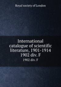 International catalogue of scientific literature, 1901-1914. 1902 div. F