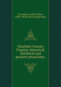 Charlotte County, Virginia: historical, statistical and present attractions;