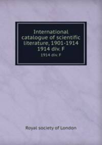 International catalogue of scientific literature, 1901-1914. 1914 div. F