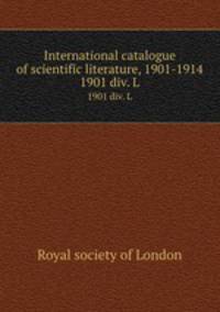 International catalogue of scientific literature, 1901-1914. 1901 div. L