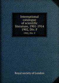 International catalogue of scientific literature, 1901-1914. 1902, Div. F