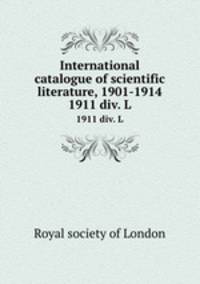 International catalogue of scientific literature, 1901-1914. 1911 div. L