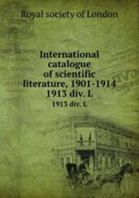 International catalogue of scientific literature, 1901-1914. 1913 div. L