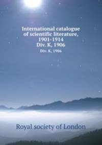 International catalogue of scientific literature, 1901-1914. Div. K, 1906