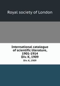 International catalogue of scientific literature, 1901-1914. Div. K, 1909