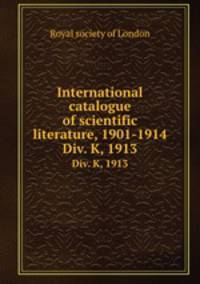 International catalogue of scientific literature, 1901-1914. Div. K, 1913