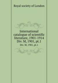 International catalogue of scientific literature, 1901-1914. Div. M, 1901, pt.1