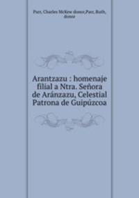 Arantzazu : homenaje filial a Ntra. Senora de Aranzazu, Celestial Patrona de Guipuzcoa