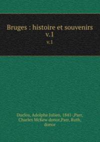Bruges : histoire et souvenirs. v.1