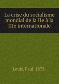 La crise du socialisme mondial de la IIe a la IIIe internationale